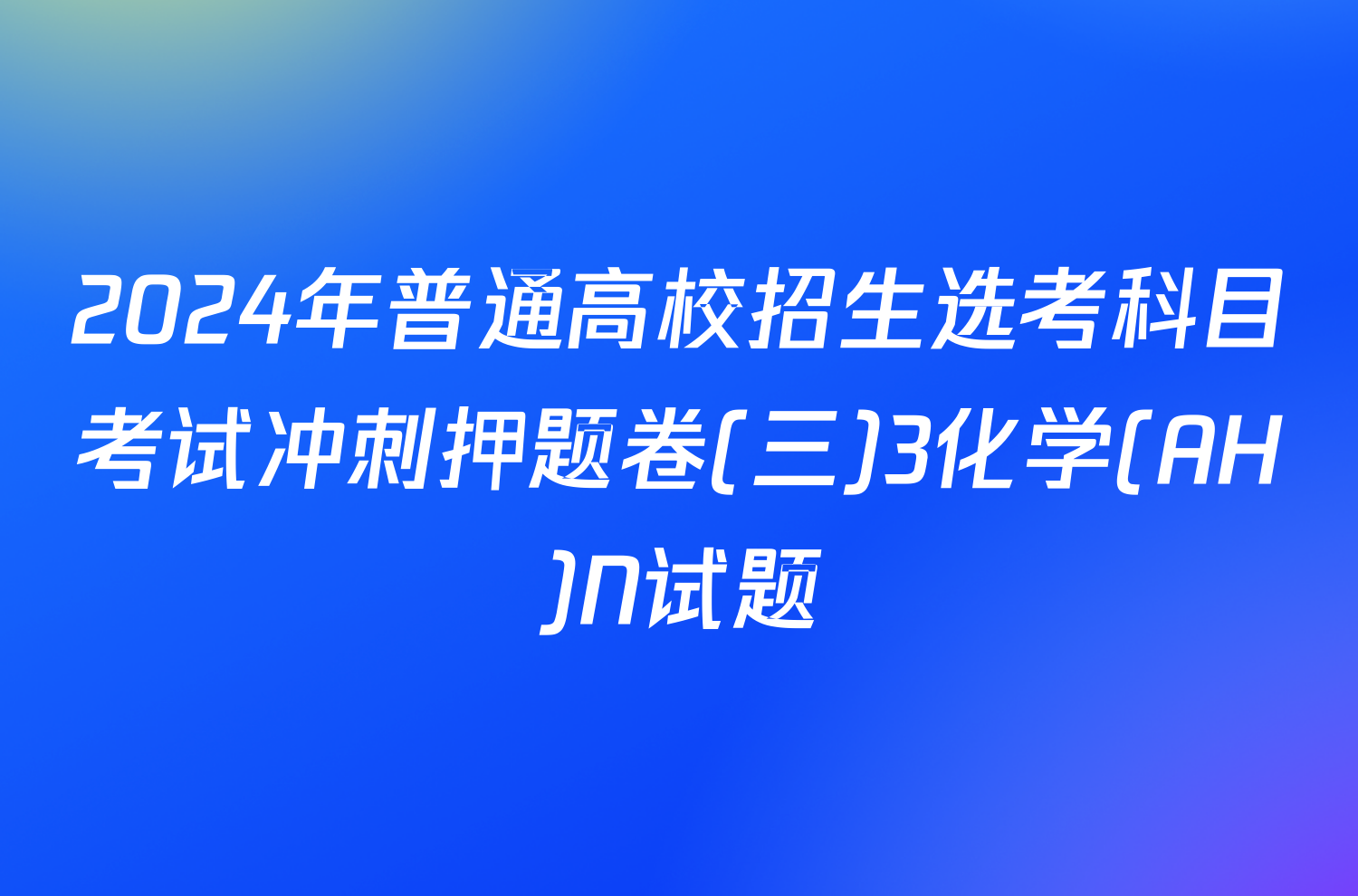 2024年普通高校招生选考科目考试冲刺押题卷(三)3化学(AH)N试题