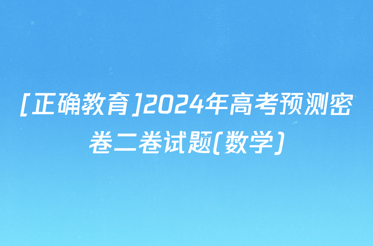 [正确教育]2024年高考预测密卷二卷试题(数学)