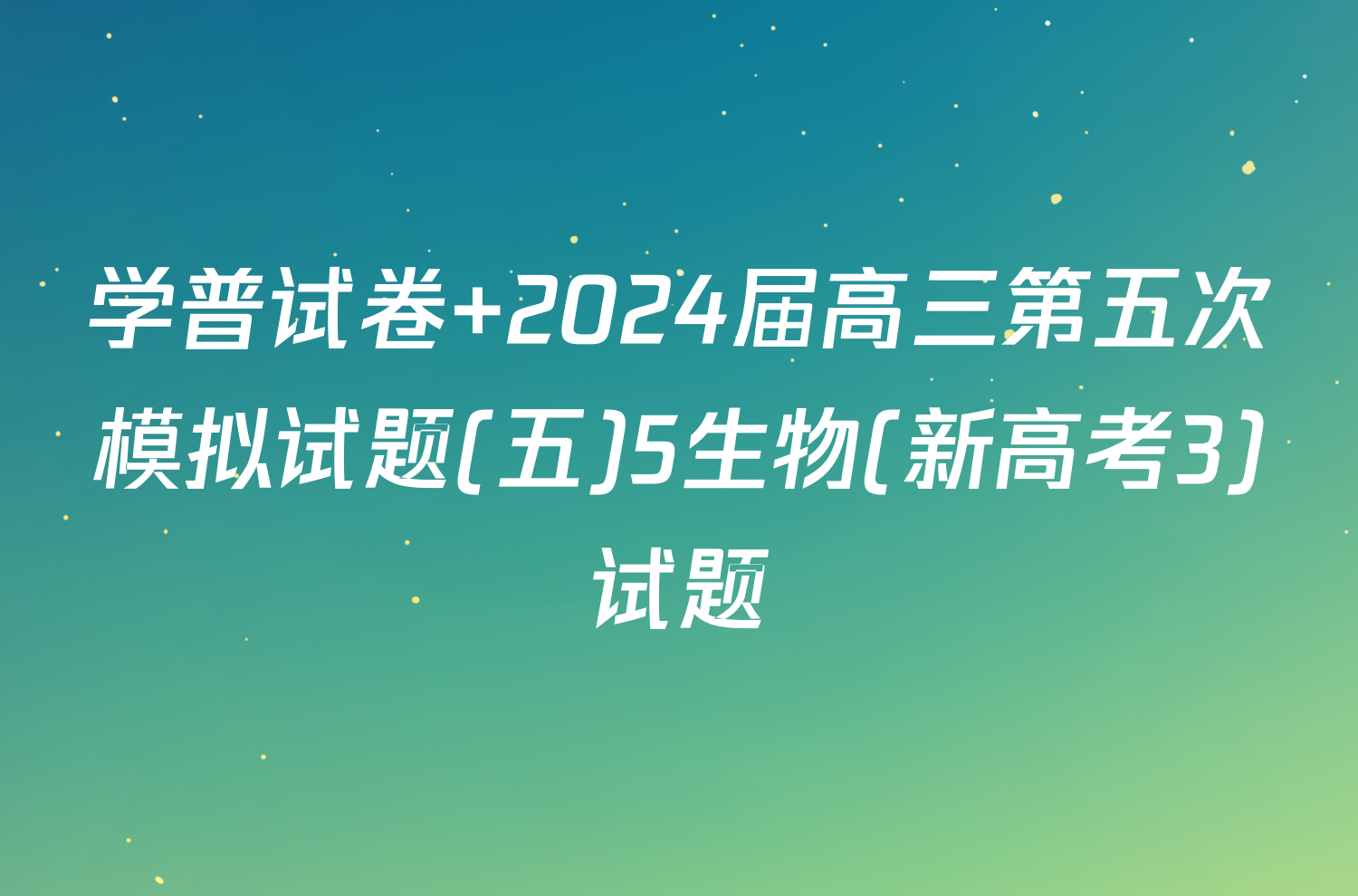 学普试卷 2024届高三第五次模拟试题(五)5生物(新高考3)试题