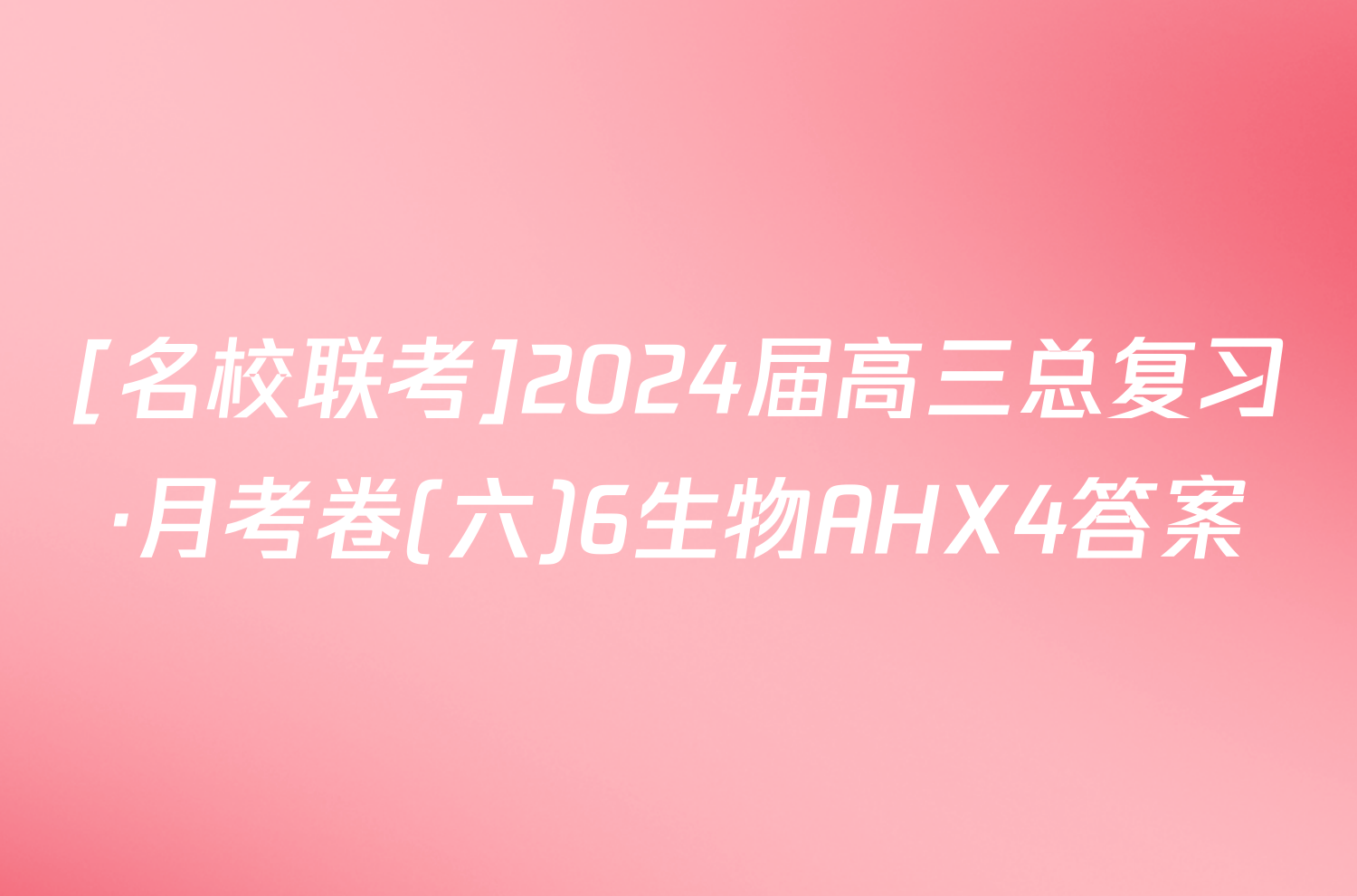 [名校联考]2024届高三总复习·月考卷(六)6生物AHX4答案