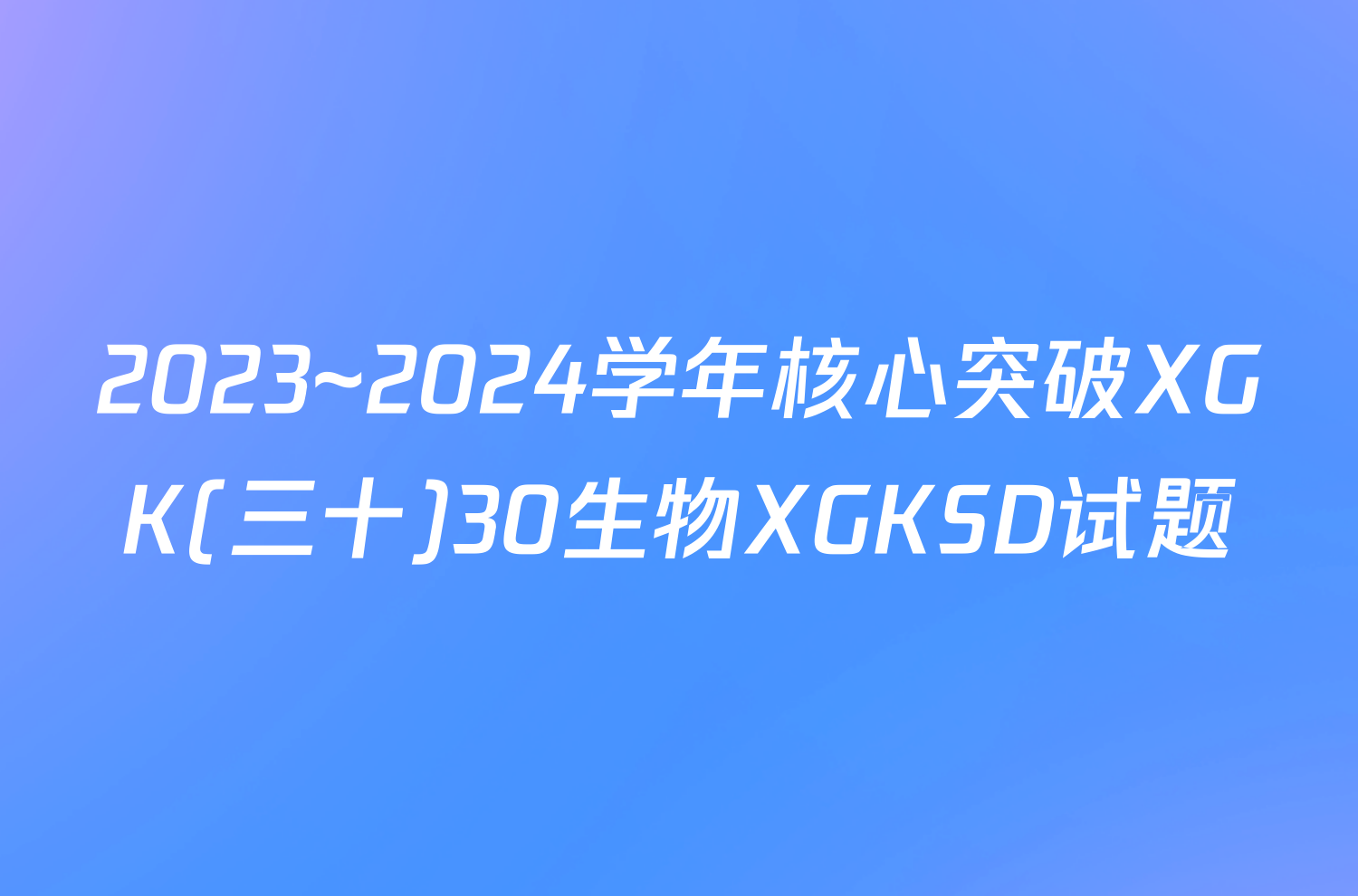 2023~2024学年核心突破XGK(三十)30生物XGKSD试题