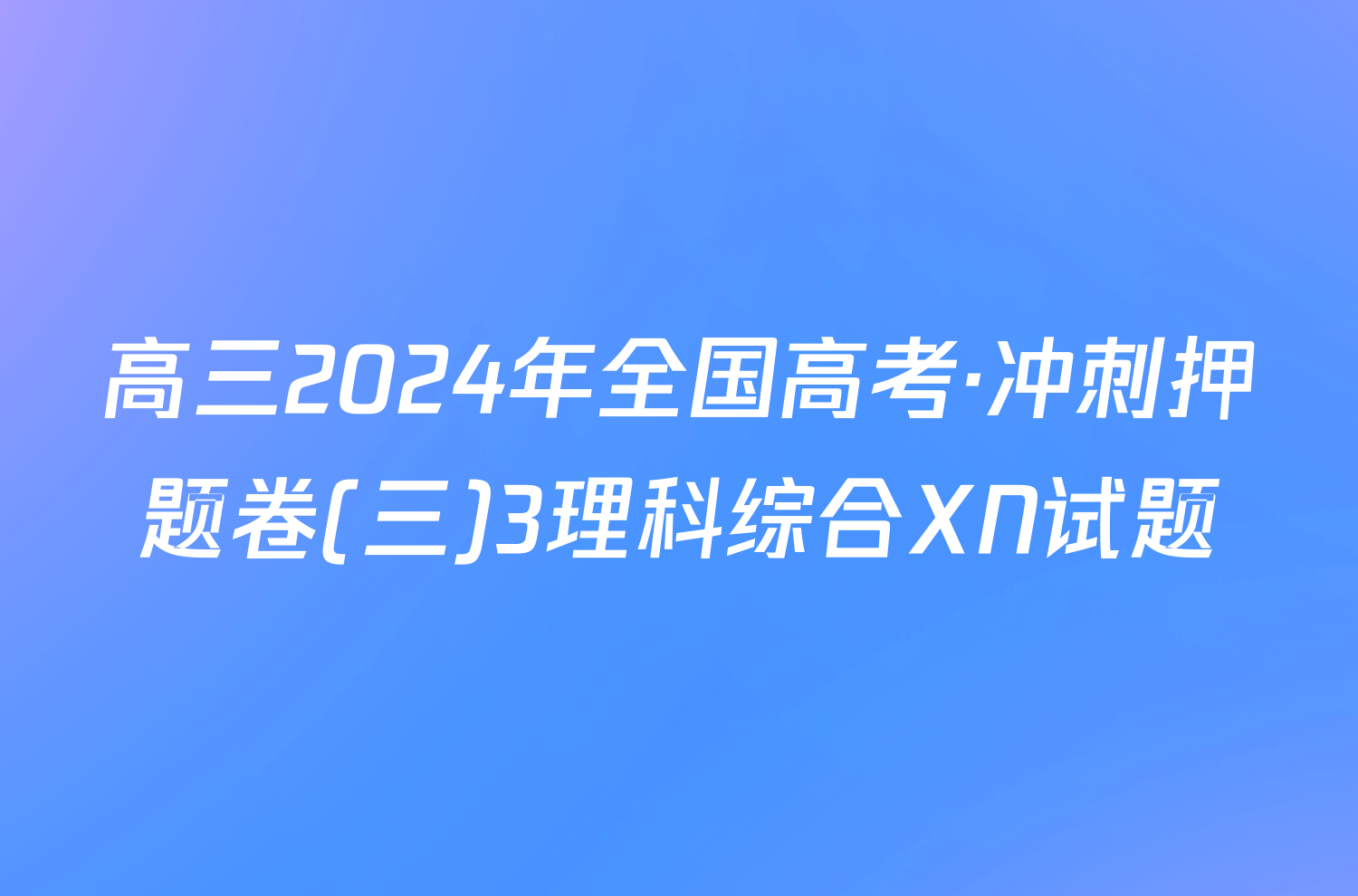 高三2024年全国高考·冲刺押题卷(三)3理科综合XN试题