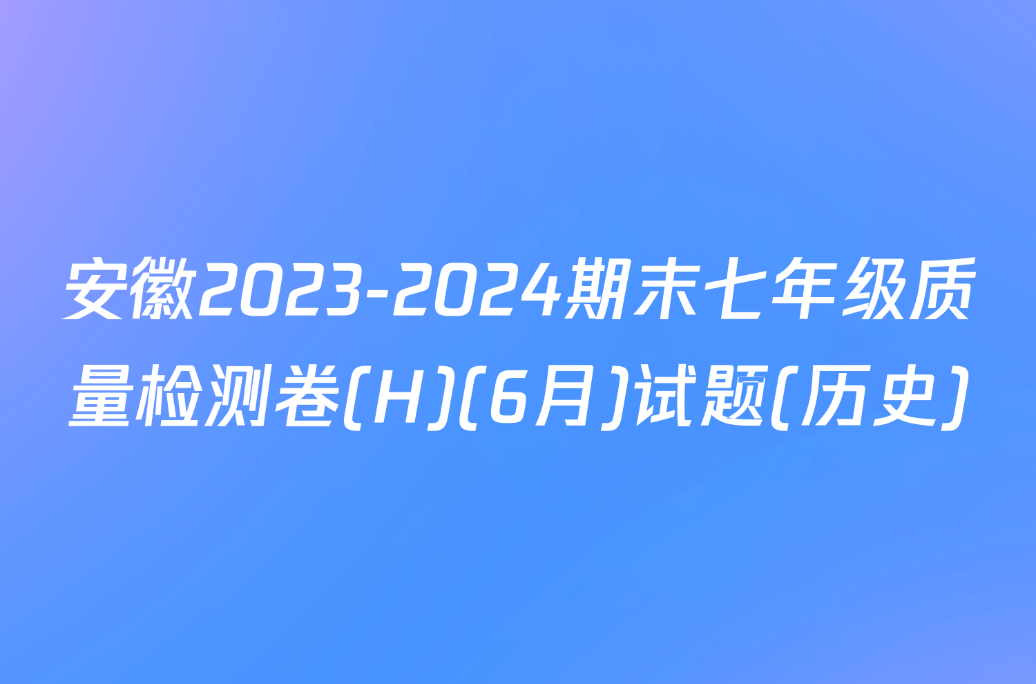 安徽2023-2024期末七年级质量检测卷(H)(6月)试题(历史)