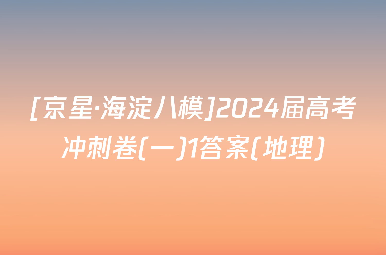 [京星·海淀八模]2024届高考冲刺卷(一)1答案(地理)