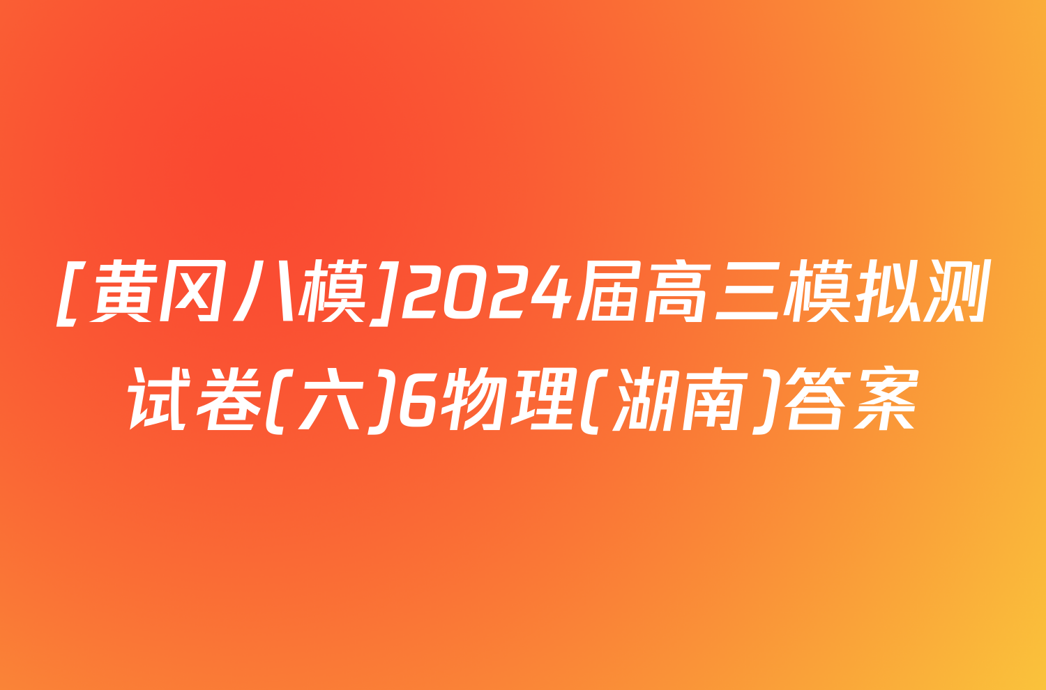 [黄冈八模]2024届高三模拟测试卷(六)6物理(湖南)答案