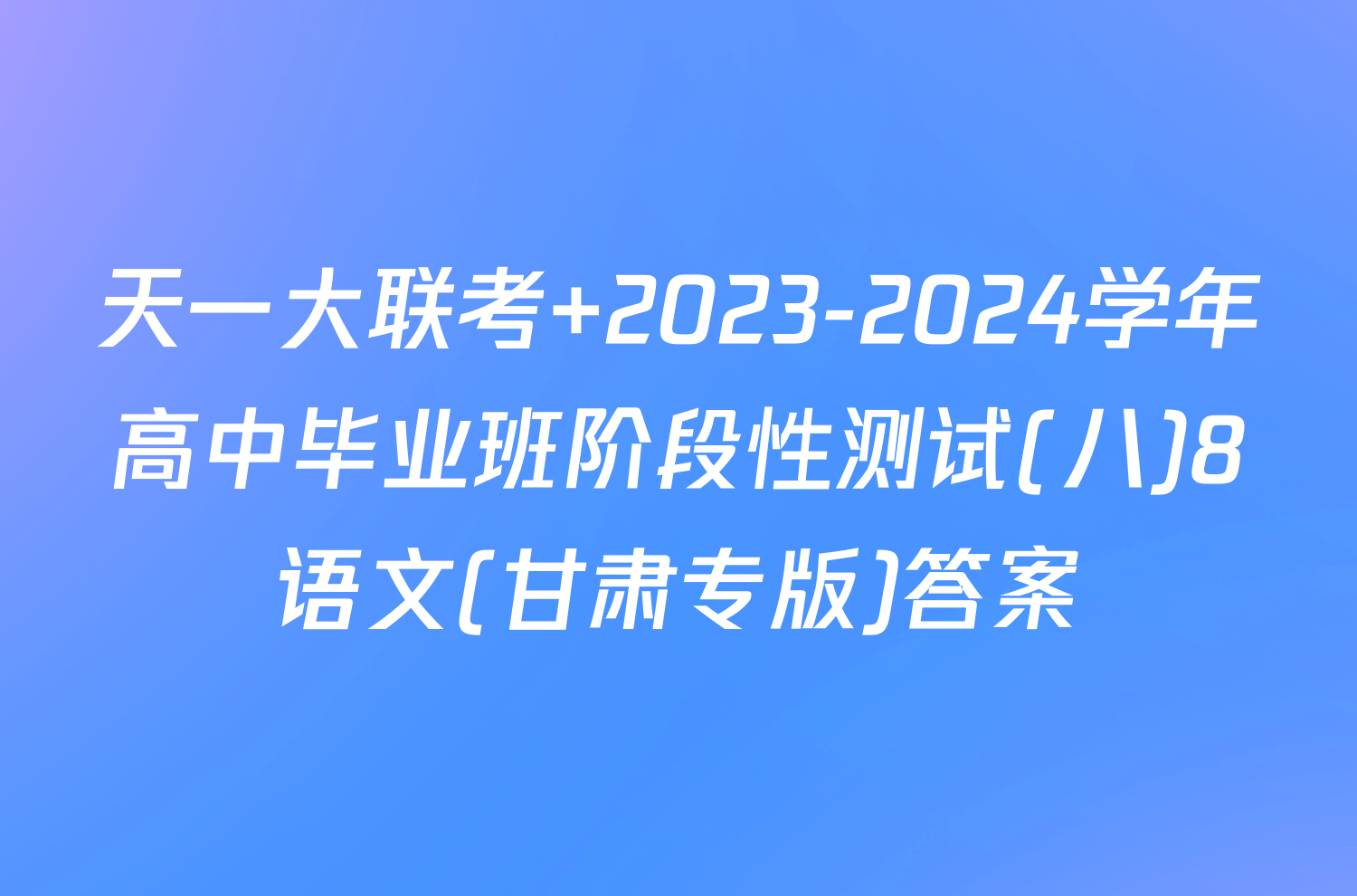 天一大联考 2023-2024学年高中毕业班阶段性测试(八)8语文(甘肃专版)答案