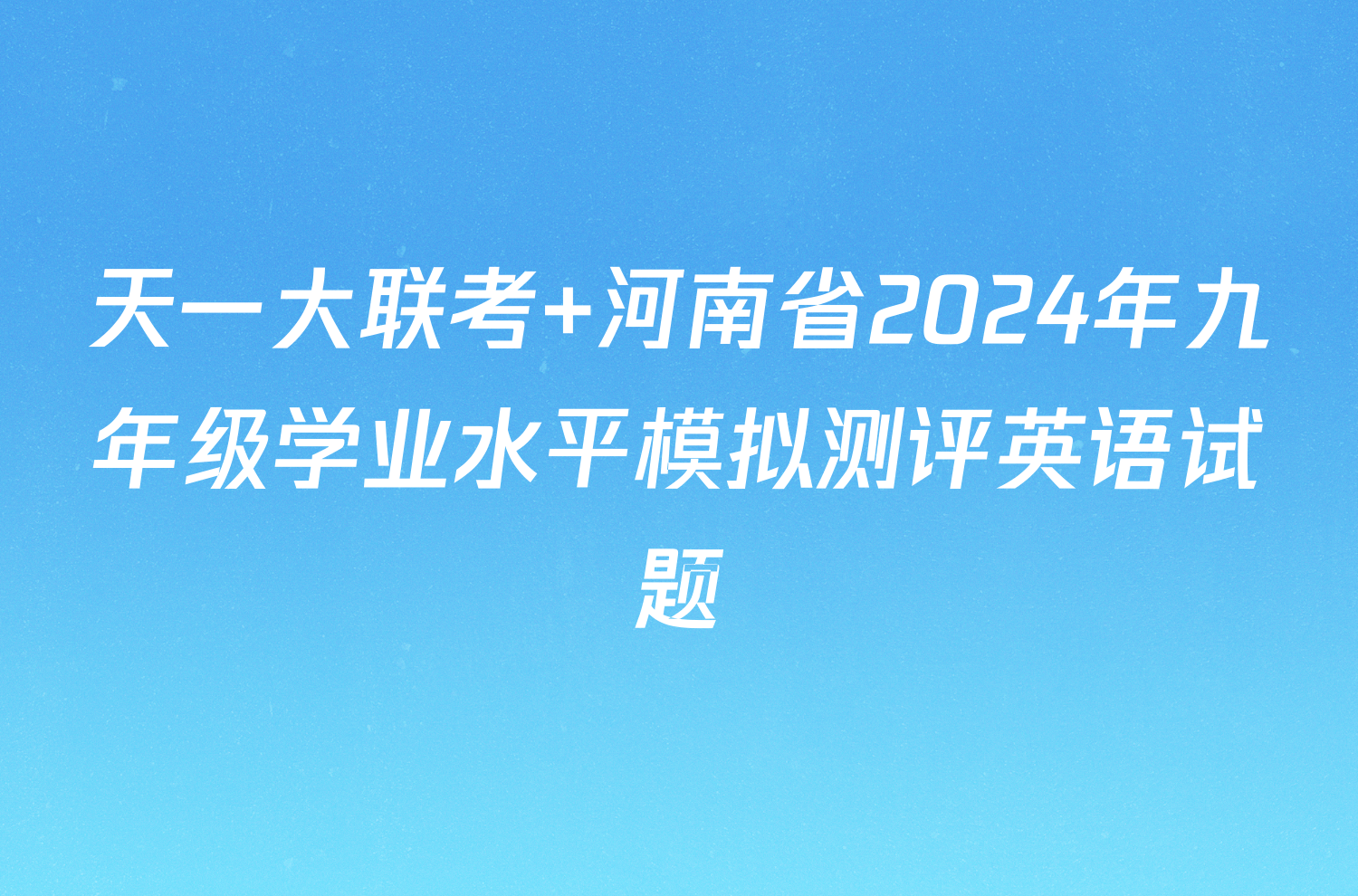 天一大联考 河南省2024年九年级学业水平模拟测评英语试题