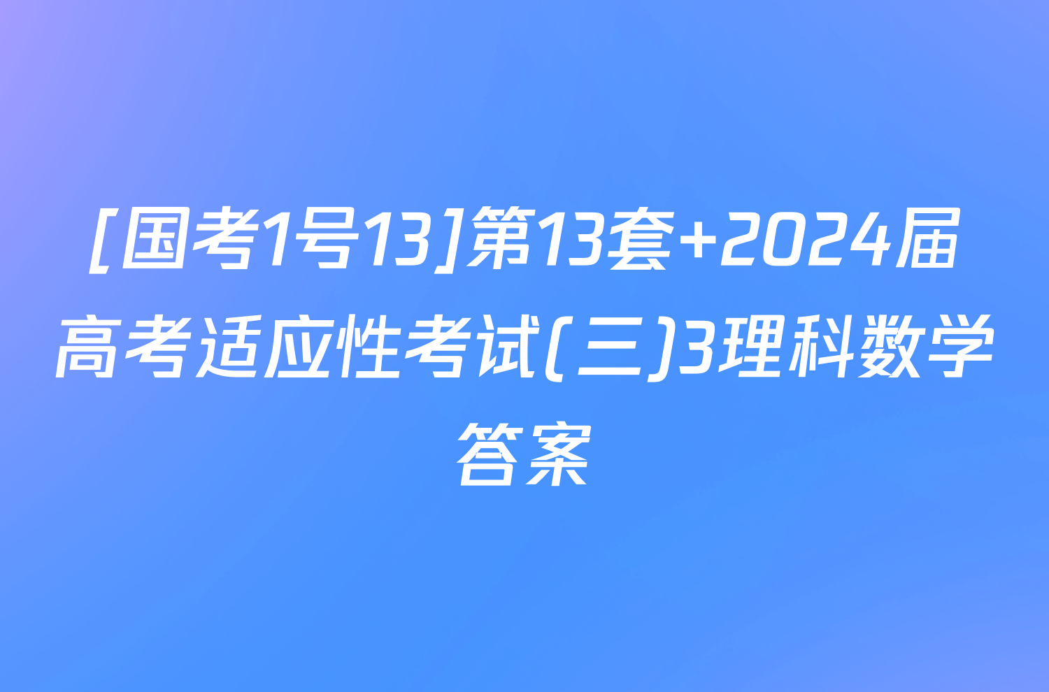 [国考1号13]第13套 2024届高考适应性考试(三)3理科数学答案