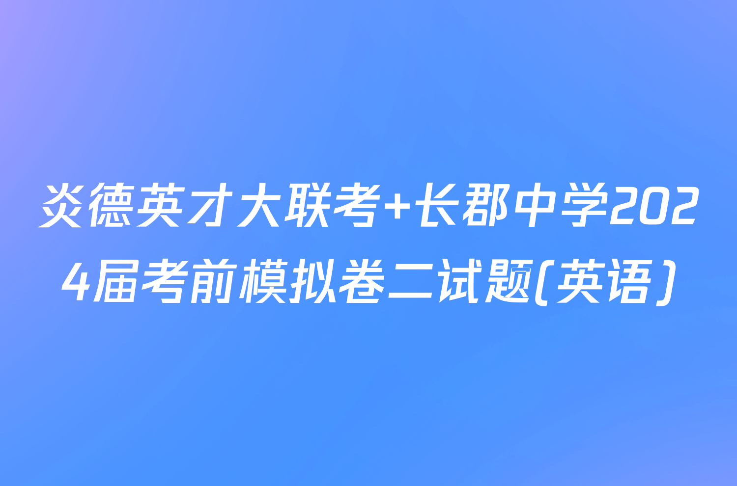 炎德英才大联考 长郡中学2024届考前模拟卷二试题(英语)