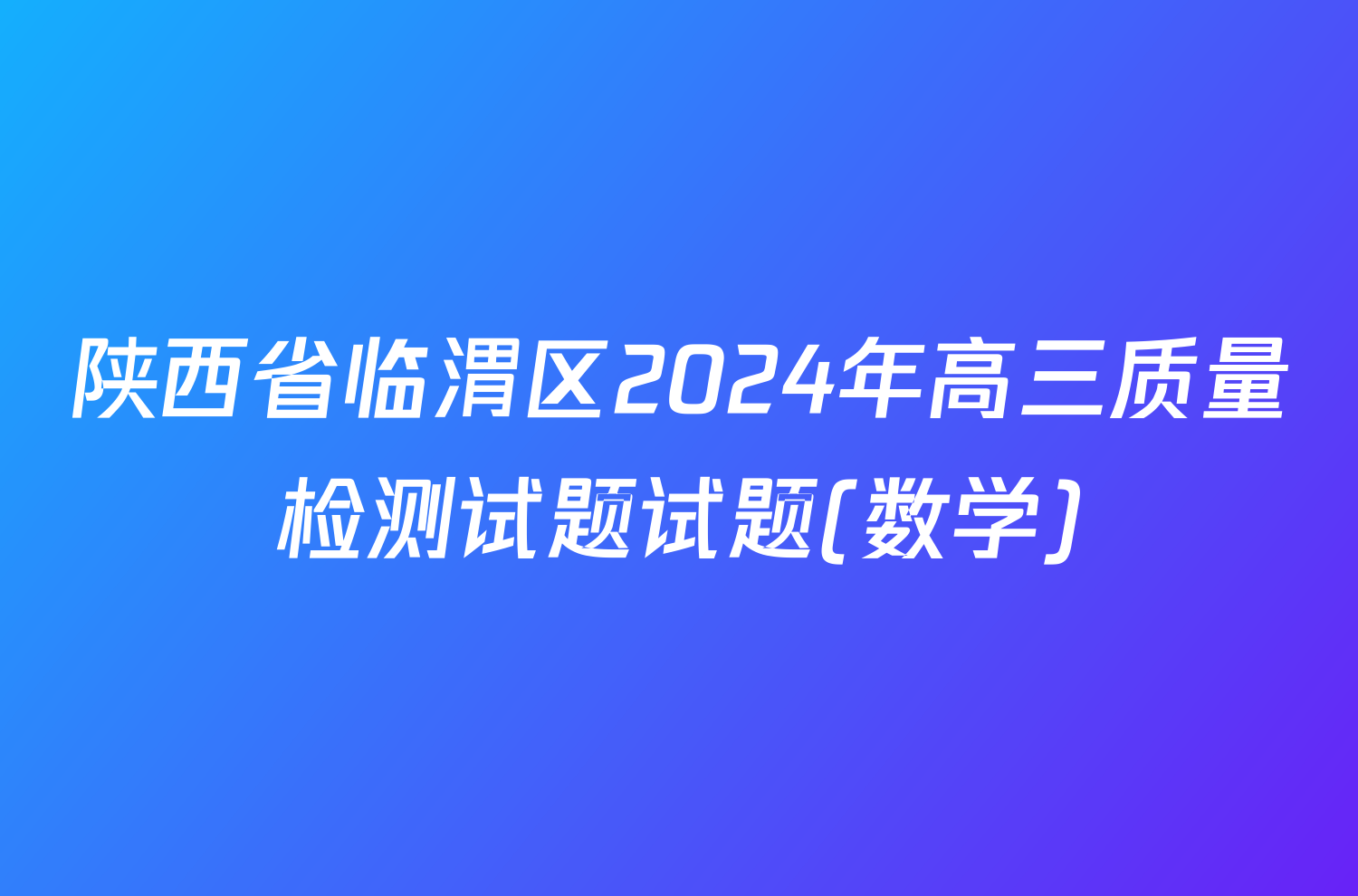陕西省临渭区2024年高三质量检测试题试题(数学)