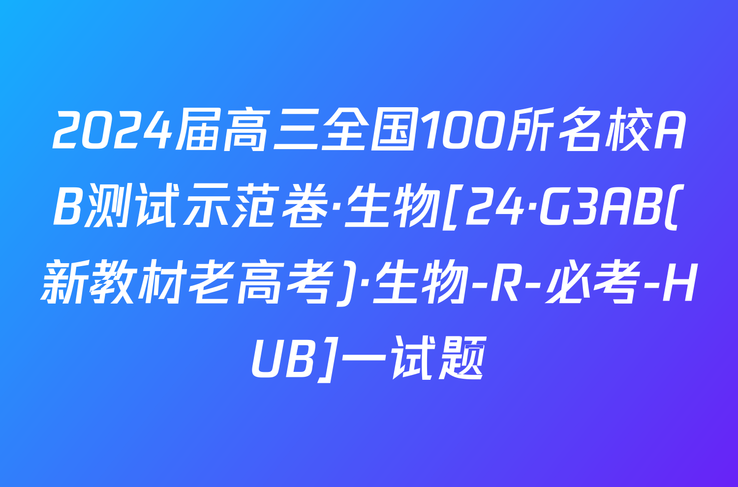 2024届高三全国100所名校AB测试示范卷·生物[24·G3AB(新教材老高考)·生物-R-必考-HUB]一试题