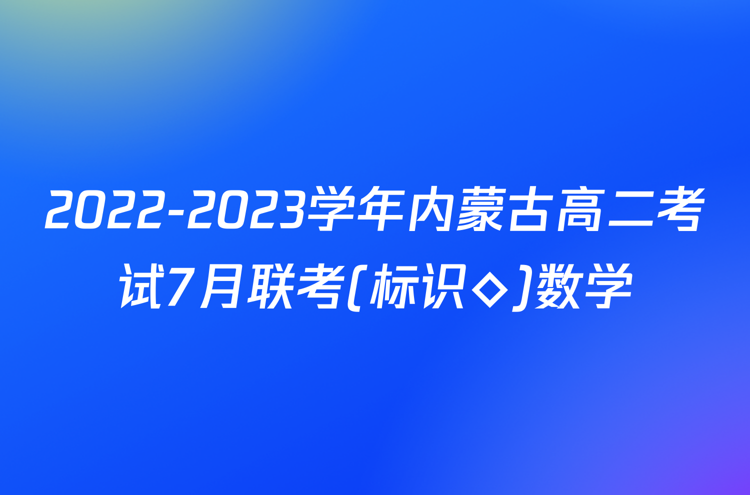 2022-2023学年内蒙古高二考试7月联考(标识◇)数学