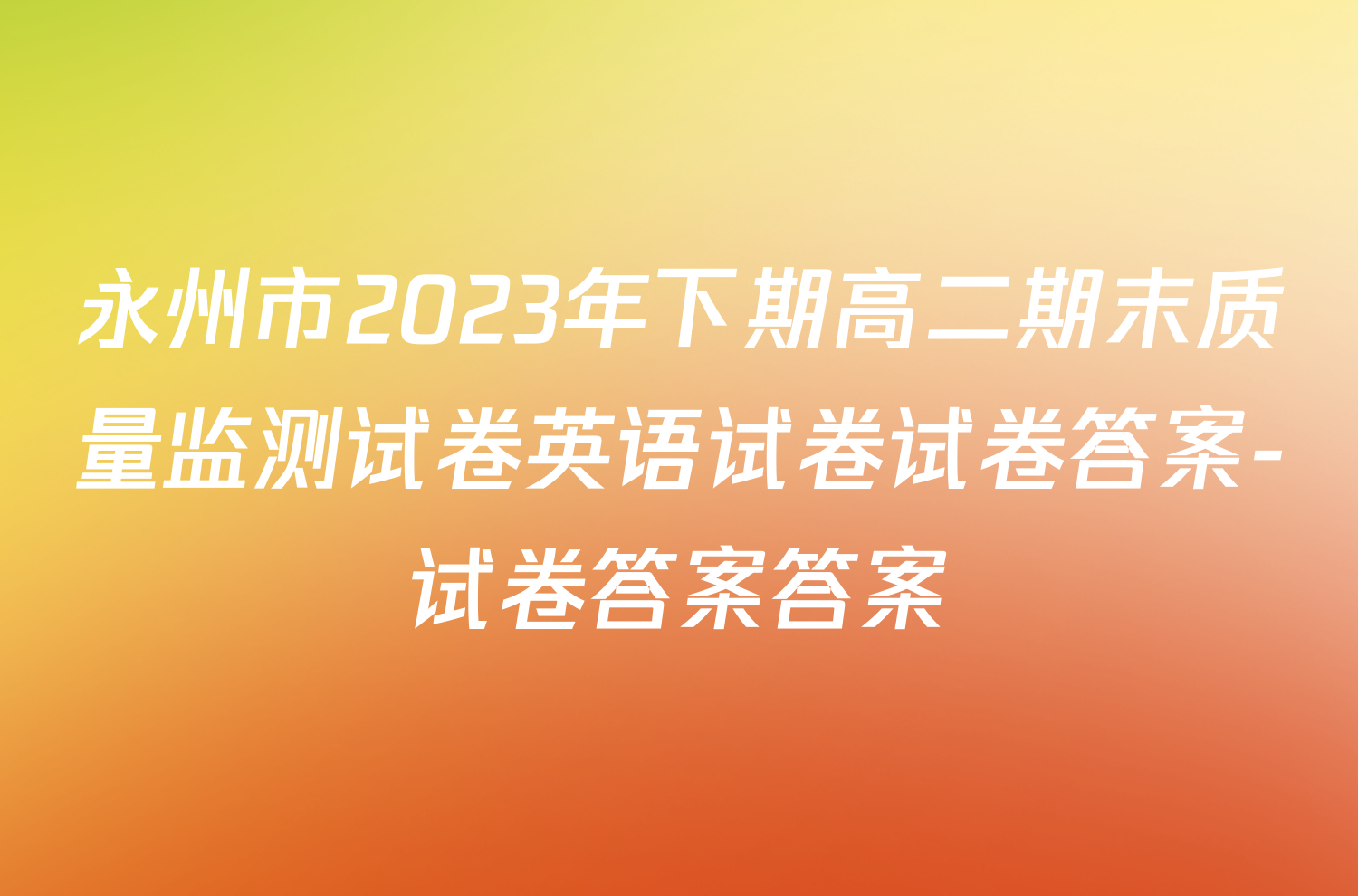 永州市2023年下期高二期末质量监测试卷英语试卷试卷答案-试卷答案答案