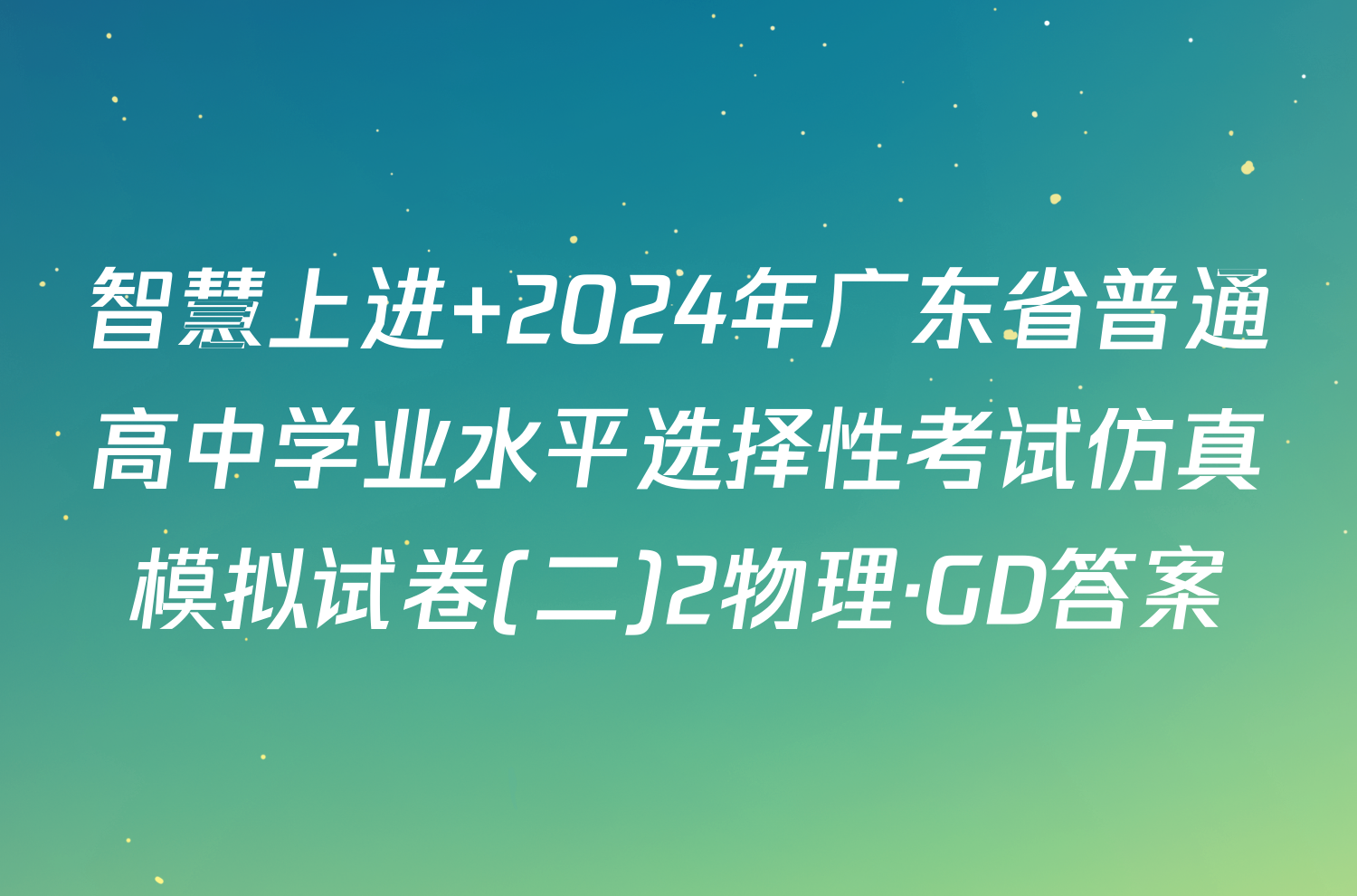 智慧上进 2024年广东省普通高中学业水平选择性考试仿真模拟试卷(二)2物理·GD答案