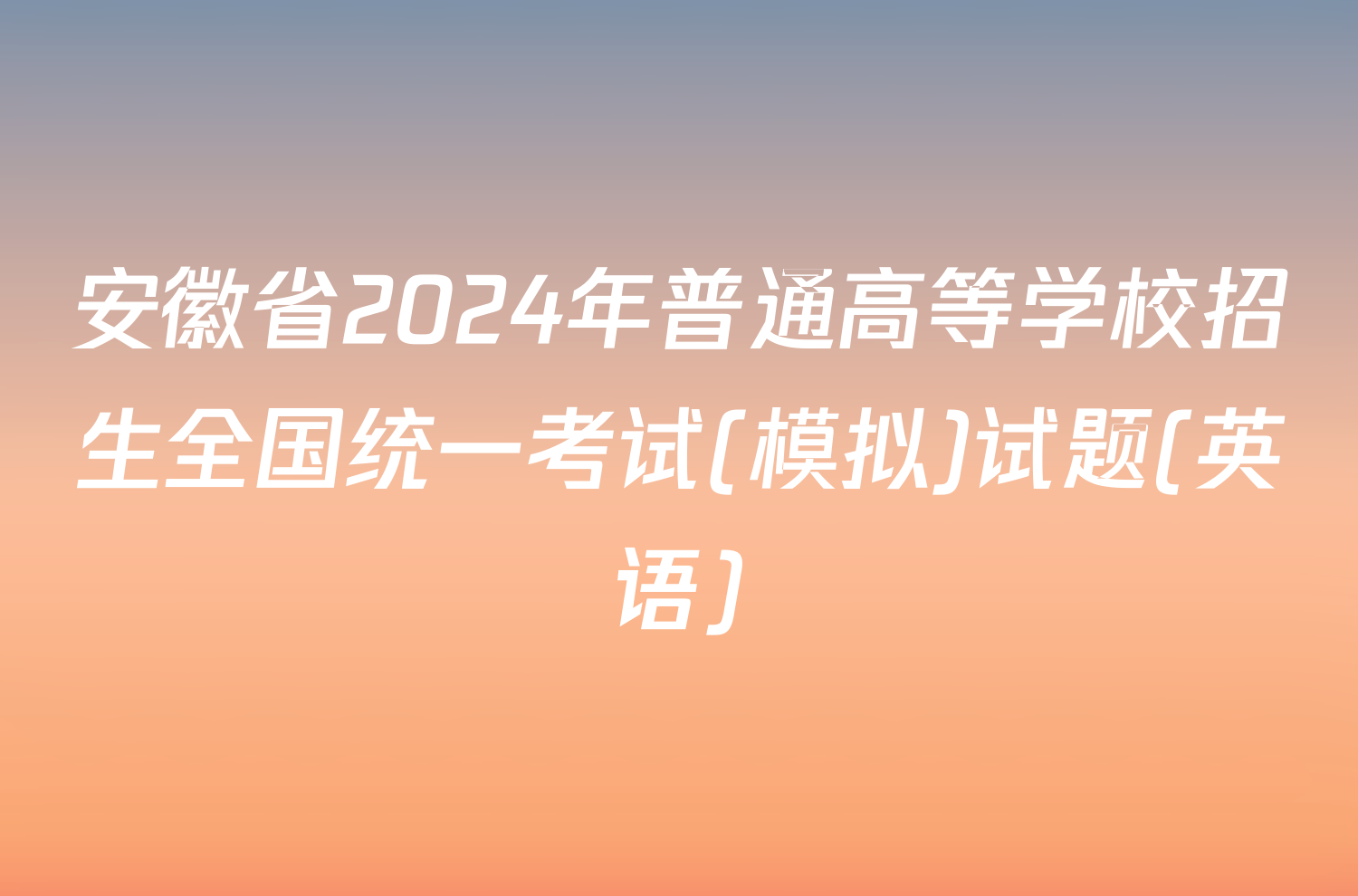 安徽省2024年普通高等学校招生全国统一考试(模拟)试题(英语)