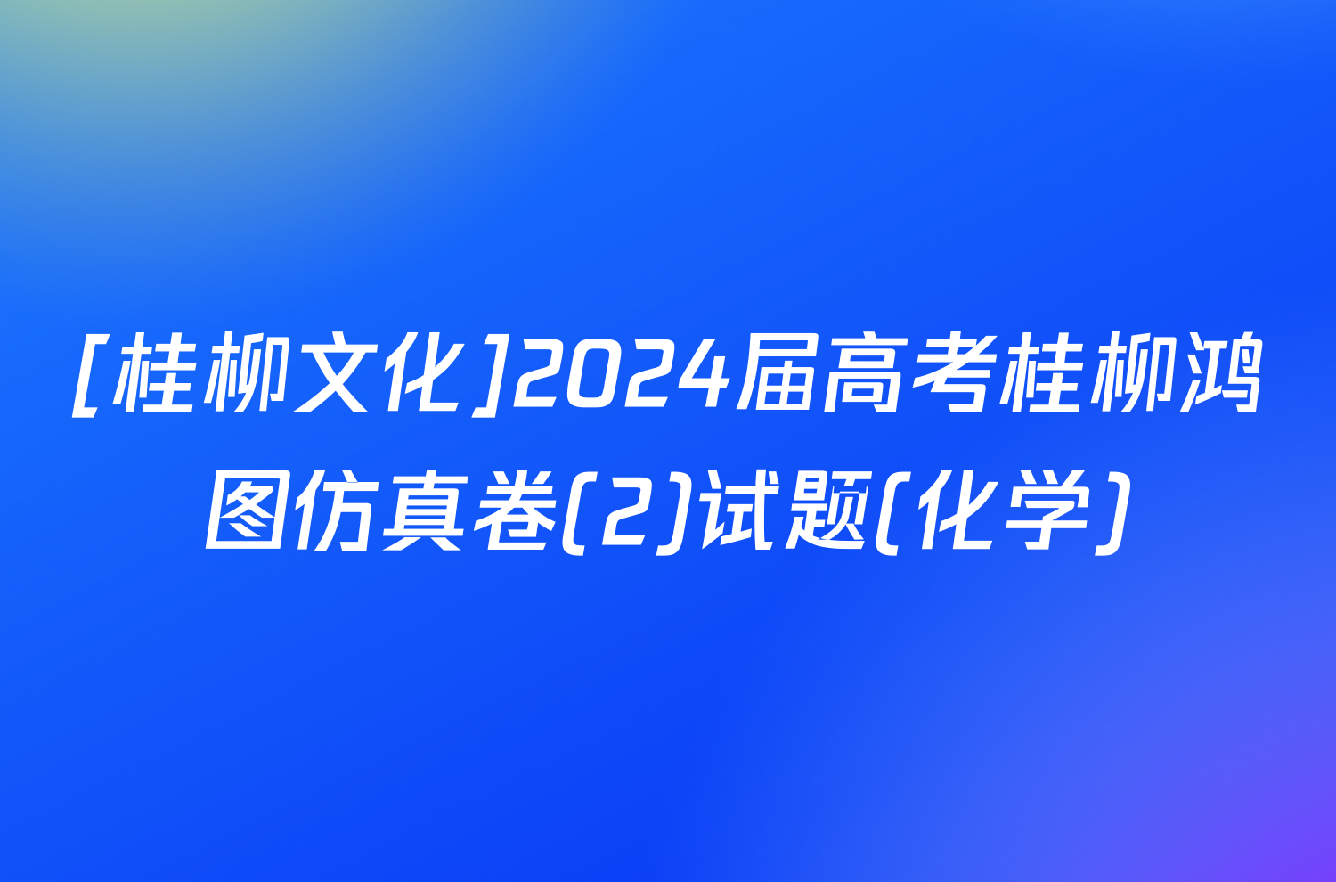 [桂柳文化]2024届高考桂柳鸿图仿真卷(2)试题(化学)