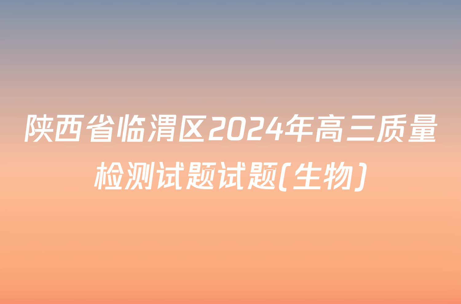 陕西省临渭区2024年高三质量检测试题试题(生物)