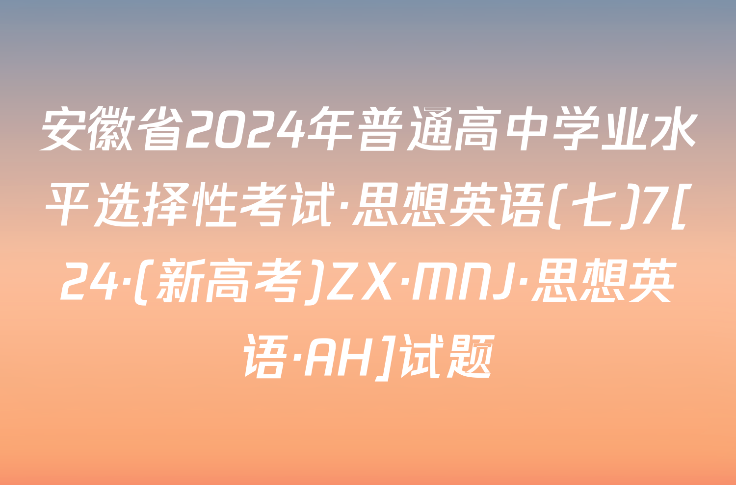 安徽省2024年普通高中学业水平选择性考试·思想英语(七)7[24·(新高考)ZX·MNJ·思想英语·AH]试题