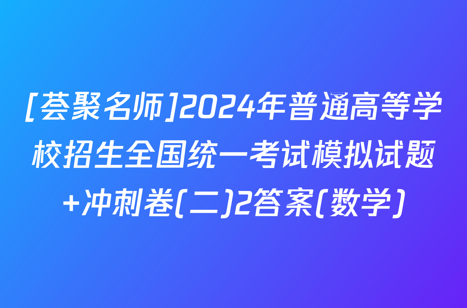 [荟聚名师]2024年普通高等学校招生全国统一考试模拟试题 冲刺卷(二)2答案(数学)