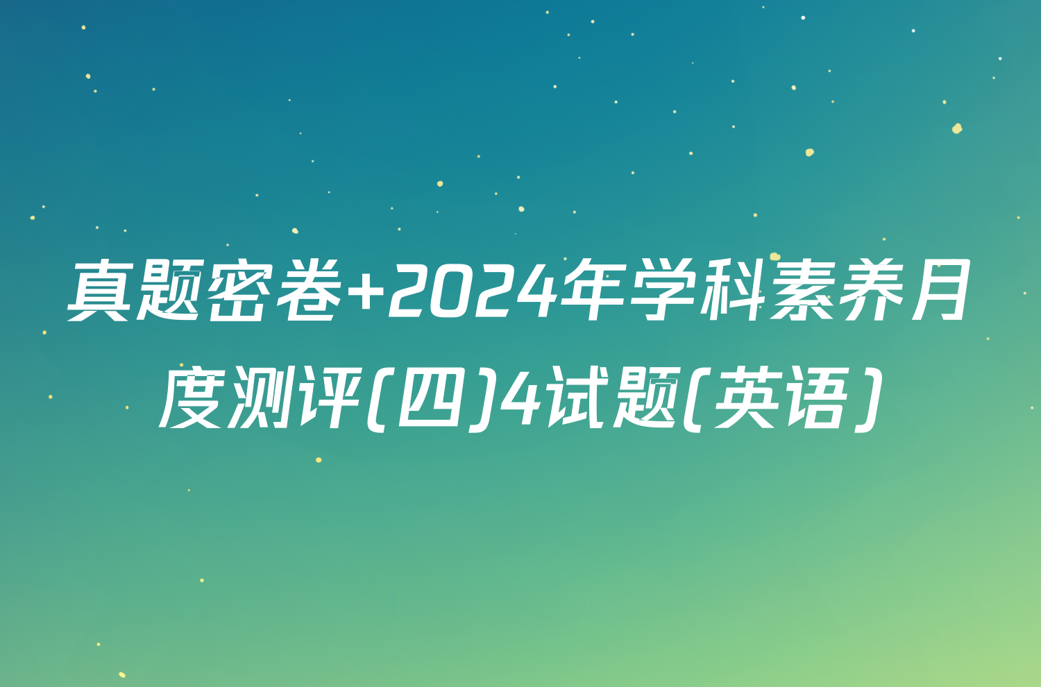 真题密卷 2024年学科素养月度测评(四)4试题(英语)