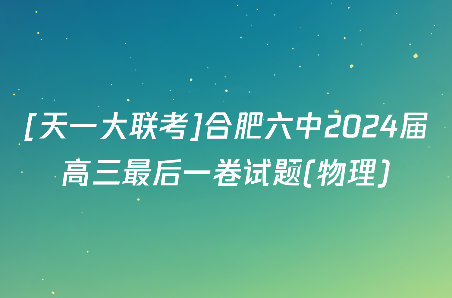 [天一大联考]合肥六中2024届高三最后一卷试题(物理)