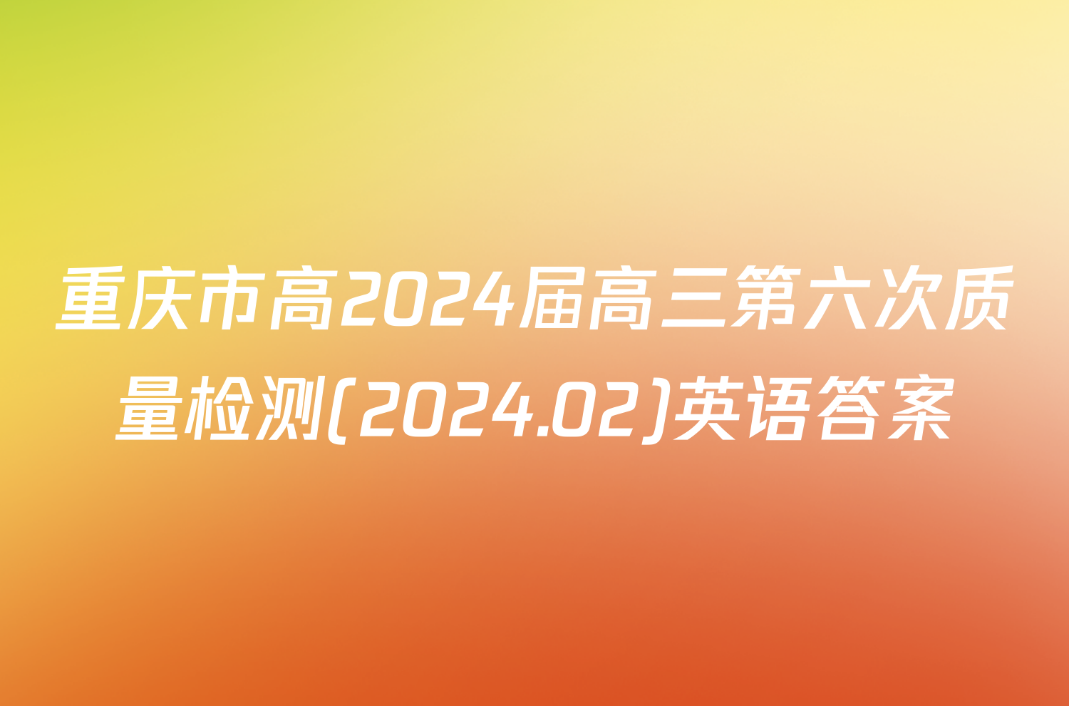 重庆市高2024届高三第六次质量检测(2024.02)英语答案