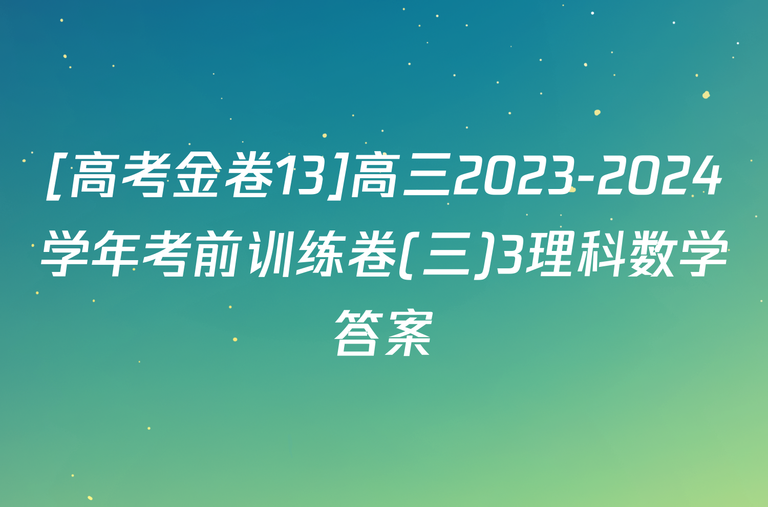 [高考金卷13]高三2023-2024学年考前训练卷(三)3理科数学答案