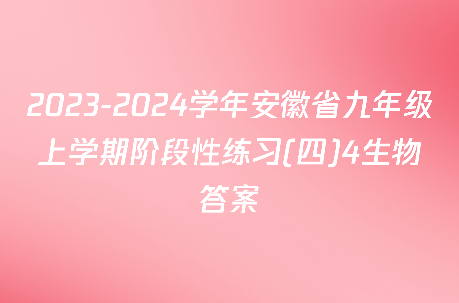 2023-2024学年安徽省九年级上学期阶段性练习(四)4生物答案