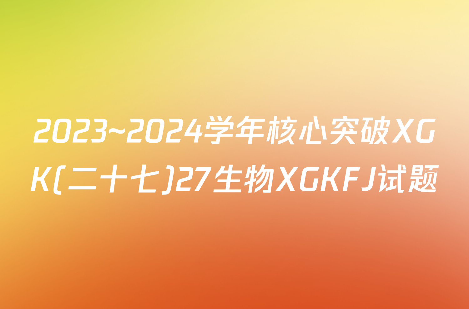 2023~2024学年核心突破XGK(二十七)27生物XGKFJ试题