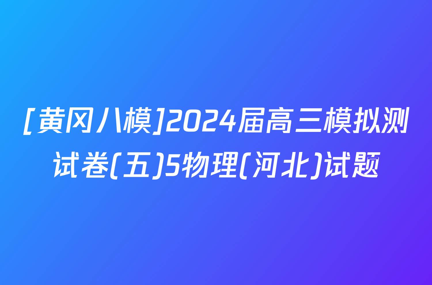 [黄冈八模]2024届高三模拟测试卷(五)5物理(河北)试题