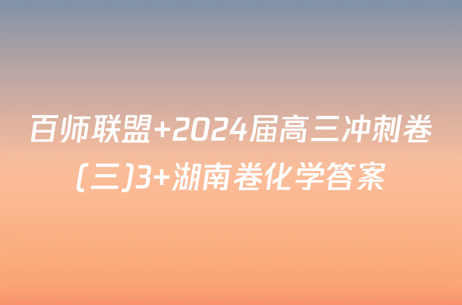 百师联盟 2024届高三冲刺卷(三)3 湖南卷化学答案