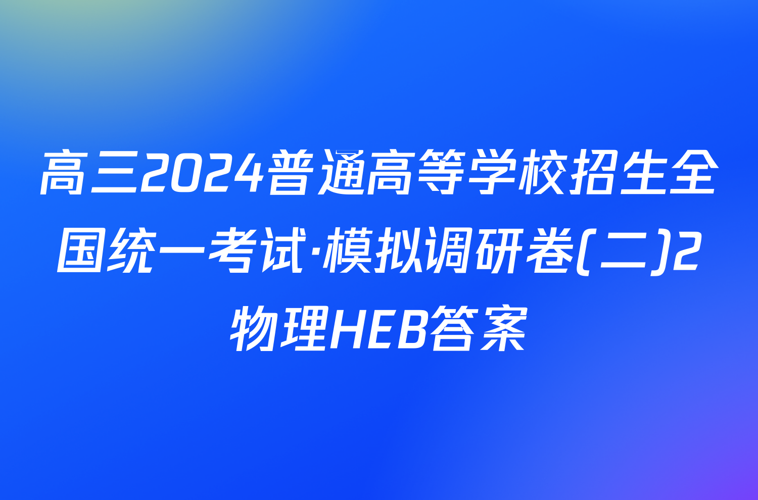 高三2024普通高等学校招生全国统一考试·模拟调研卷(二)2物理HEB答案