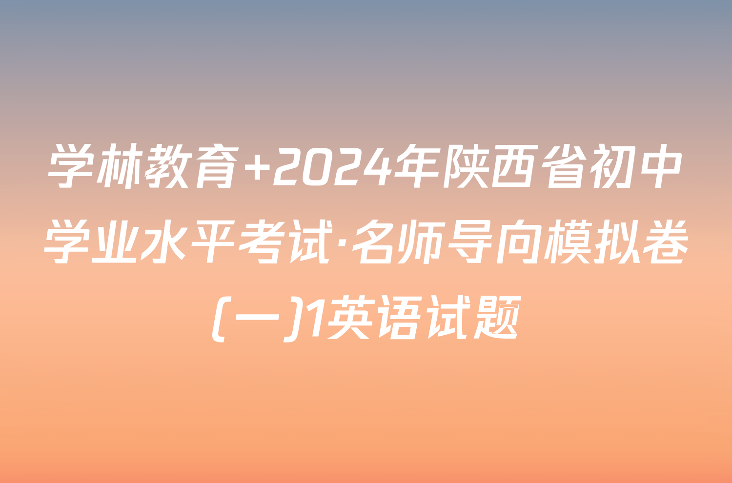 学林教育 2024年陕西省初中学业水平考试·名师导向模拟卷(一)1英语试题