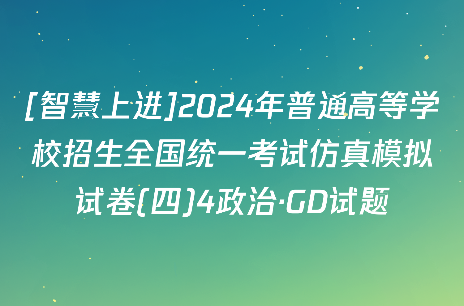 [智慧上进]2024年普通高等学校招生全国统一考试仿真模拟试卷(四)4政治·GD试题