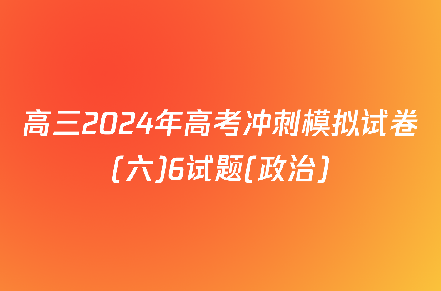 高三2024年高考冲刺模拟试卷(六)6试题(政治)