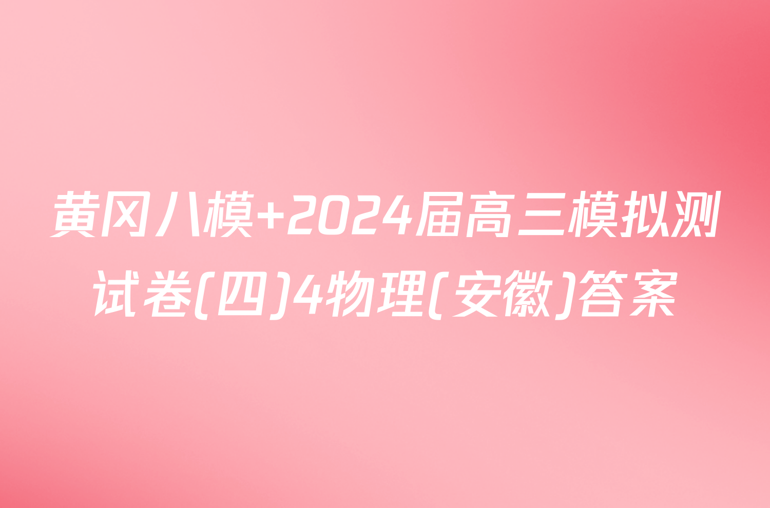 黄冈八模 2024届高三模拟测试卷(四)4物理(安徽)答案