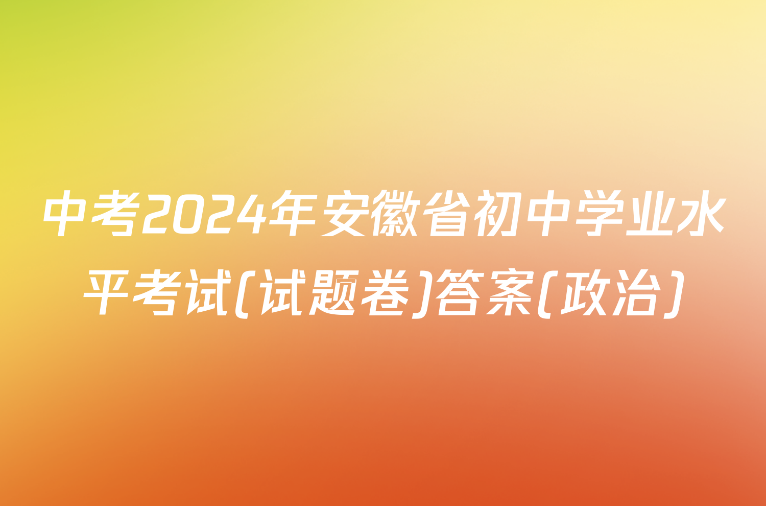 中考2024年安徽省初中学业水平考试(试题卷)答案(政治)