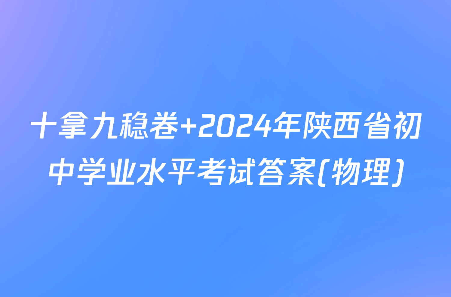 十拿九稳卷 2024年陕西省初中学业水平考试答案(物理)