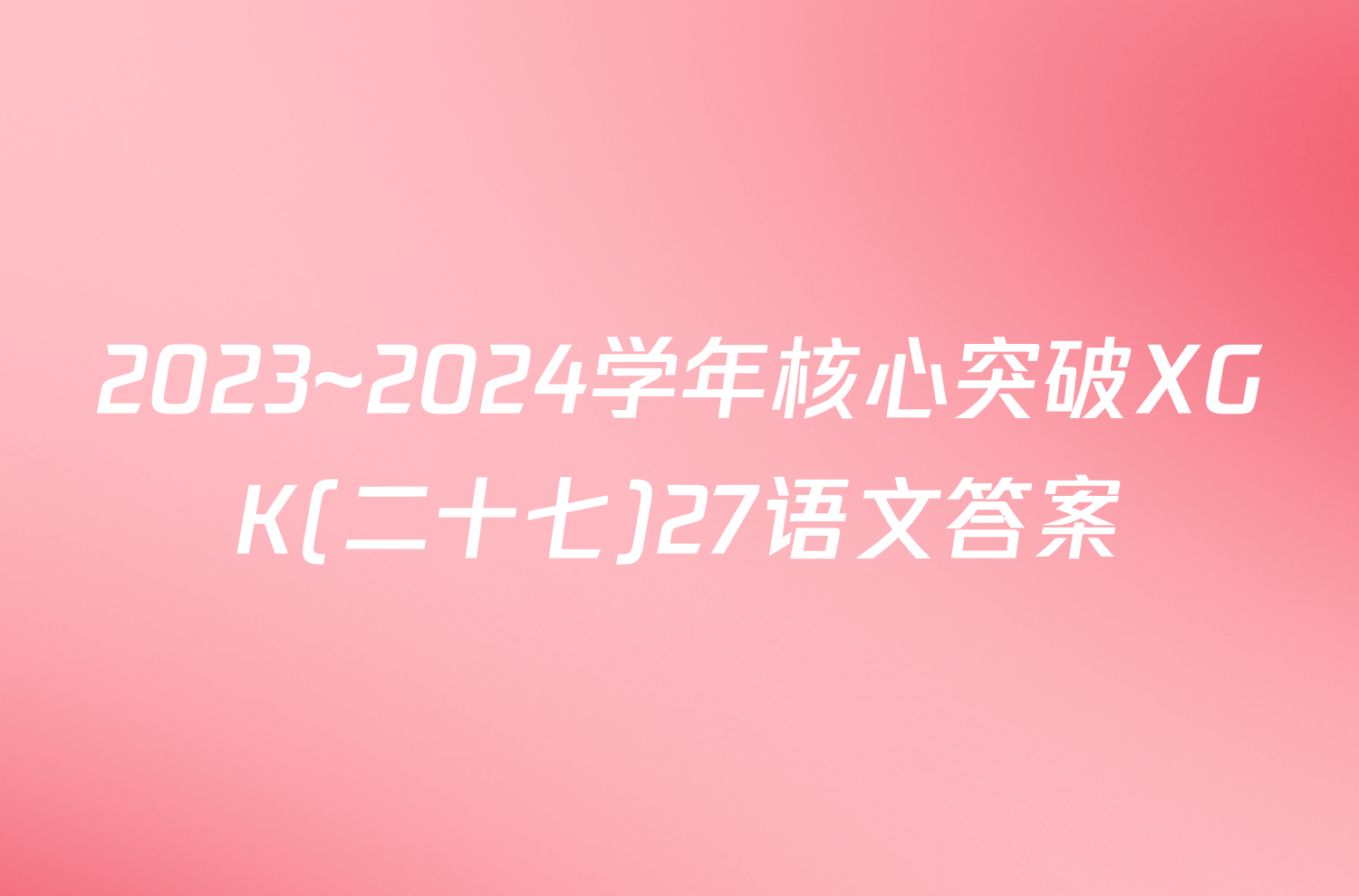 2023~2024学年核心突破XGK(二十七)27语文答案