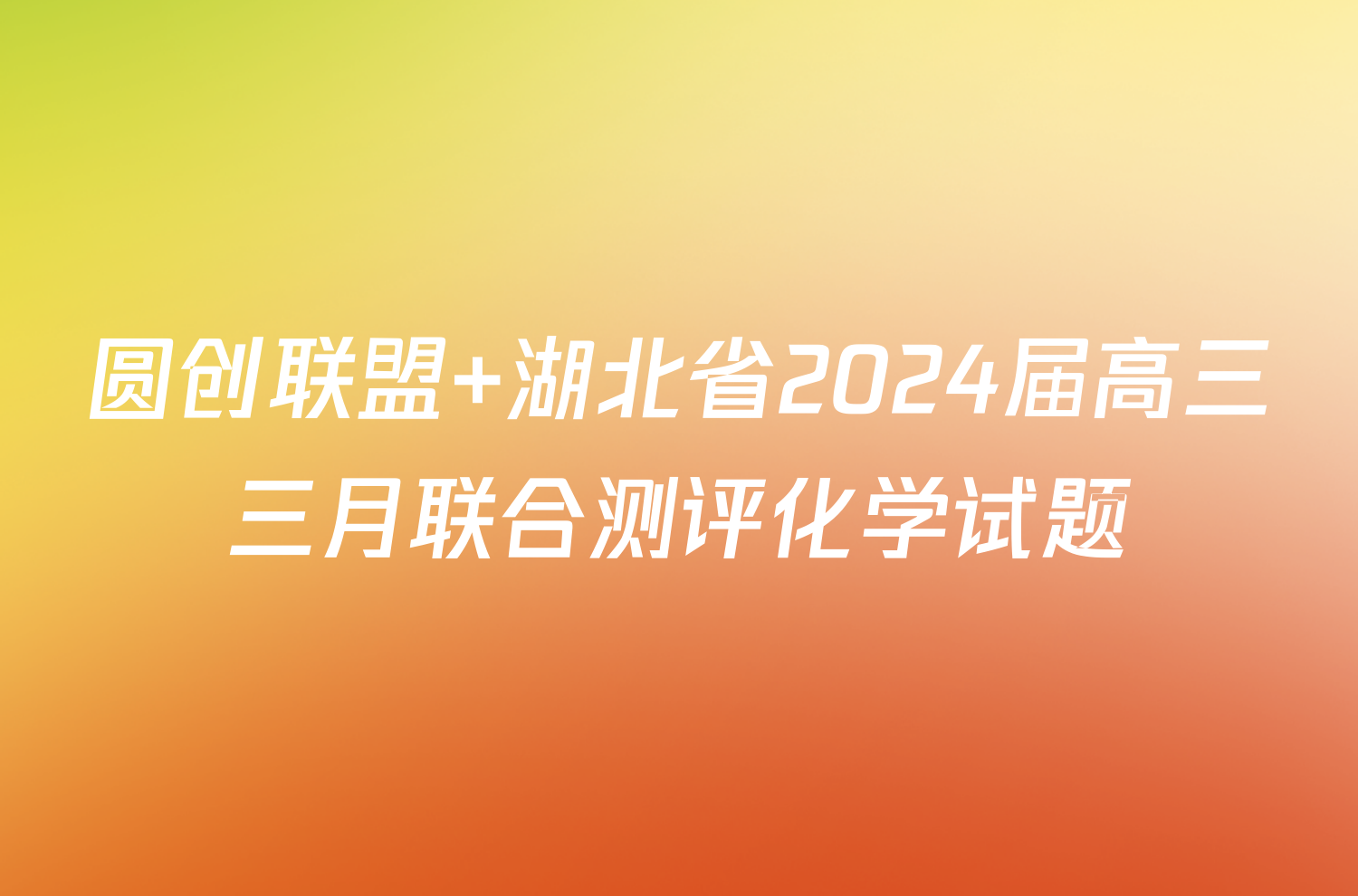 圆创联盟 湖北省2024届高三三月联合测评化学试题