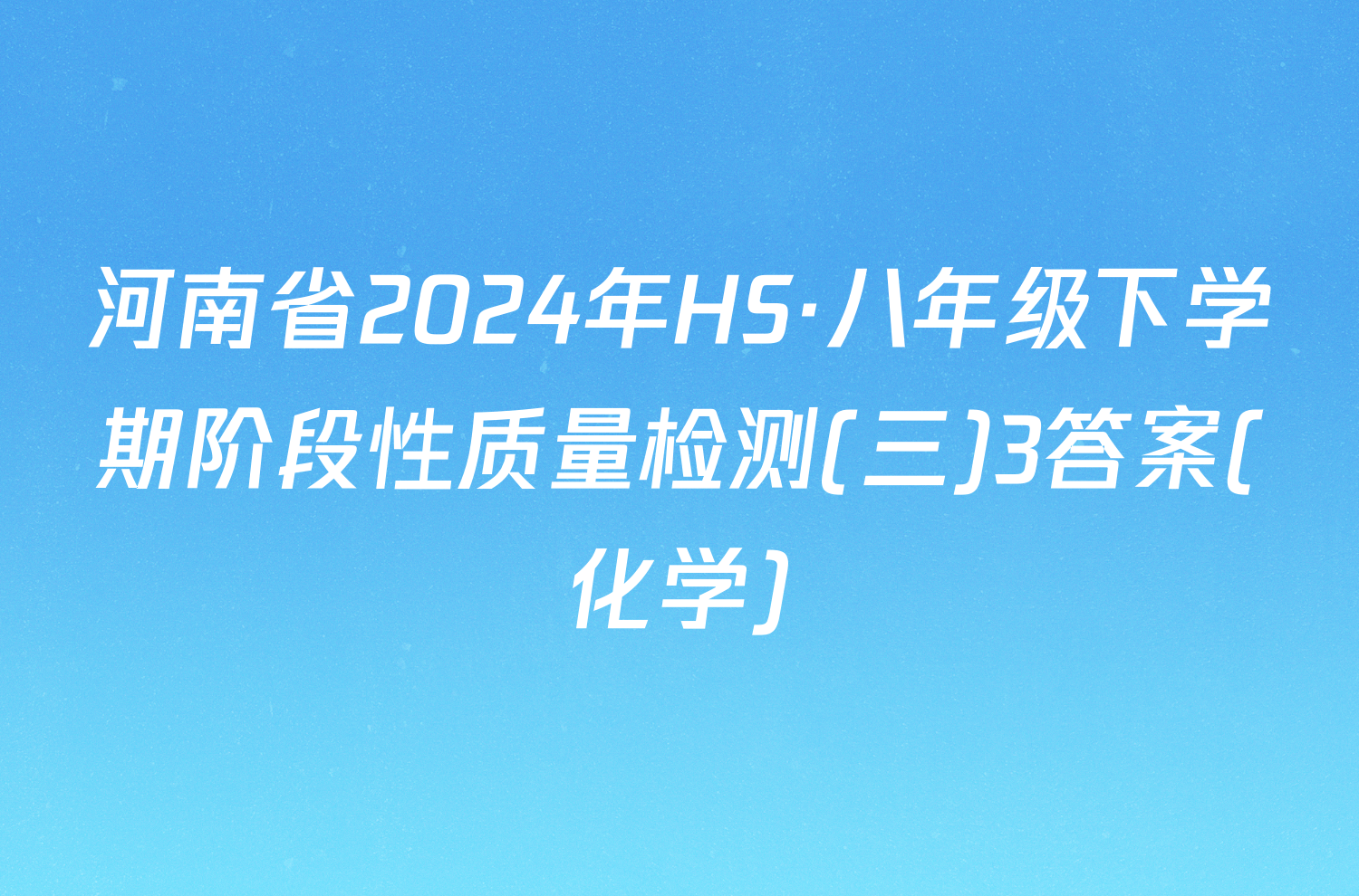 河南省2024年HS·八年级下学期阶段性质量检测(三)3答案(化学)
