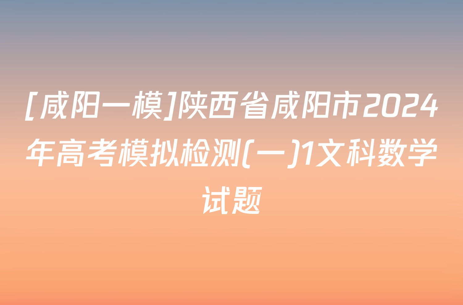 [咸阳一模]陕西省咸阳市2024年高考模拟检测(一)1文科数学试题