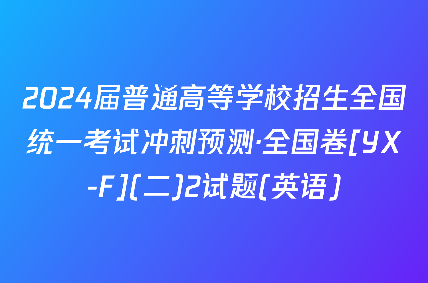 2024届普通高等学校招生全国统一考试冲刺预测·全国卷[YX-F](二)2试题(英语)