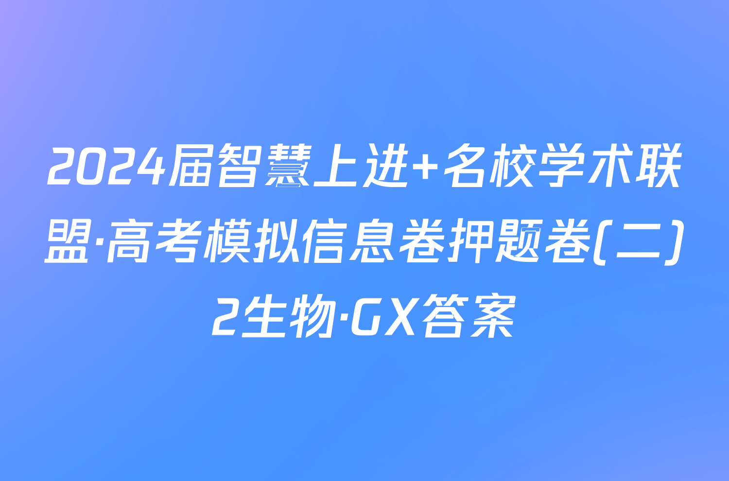 2024届智慧上进 名校学术联盟·高考模拟信息卷押题卷(二)2生物·GX答案