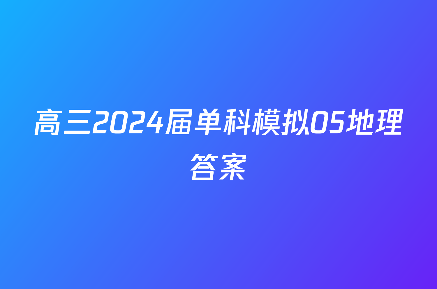 高三2024届单科模拟05地理答案