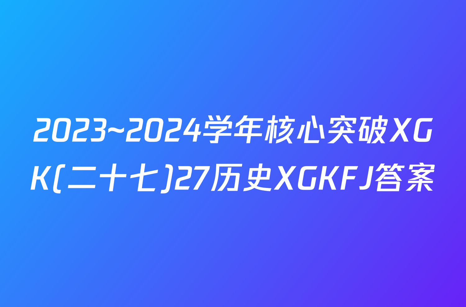 2023~2024学年核心突破XGK(二十七)27历史XGKFJ答案