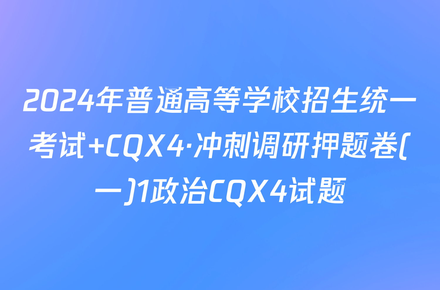 2024年普通高等学校招生统一考试 CQX4·冲刺调研押题卷(一)1政治CQX4试题