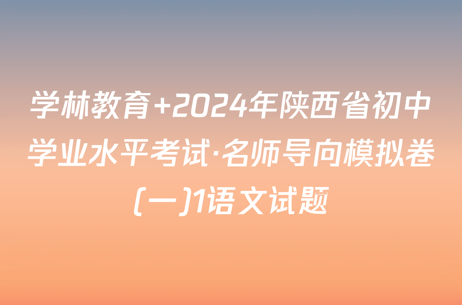 学林教育 2024年陕西省初中学业水平考试·名师导向模拟卷(一)1语文试题