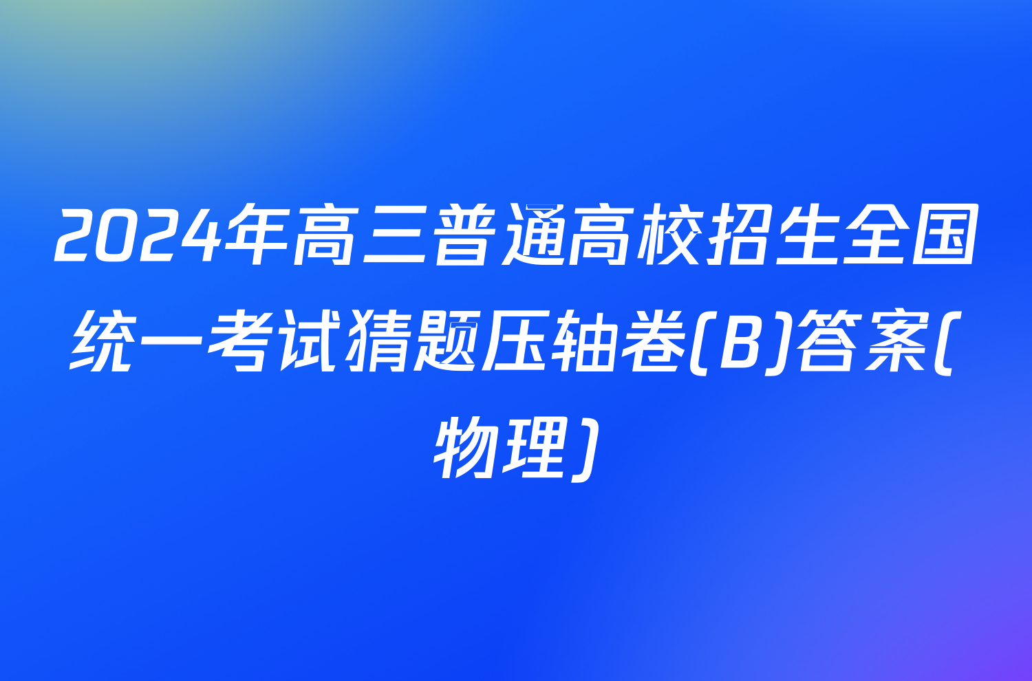 2024年高三普通高校招生全国统一考试猜题压轴卷(B)答案(物理)