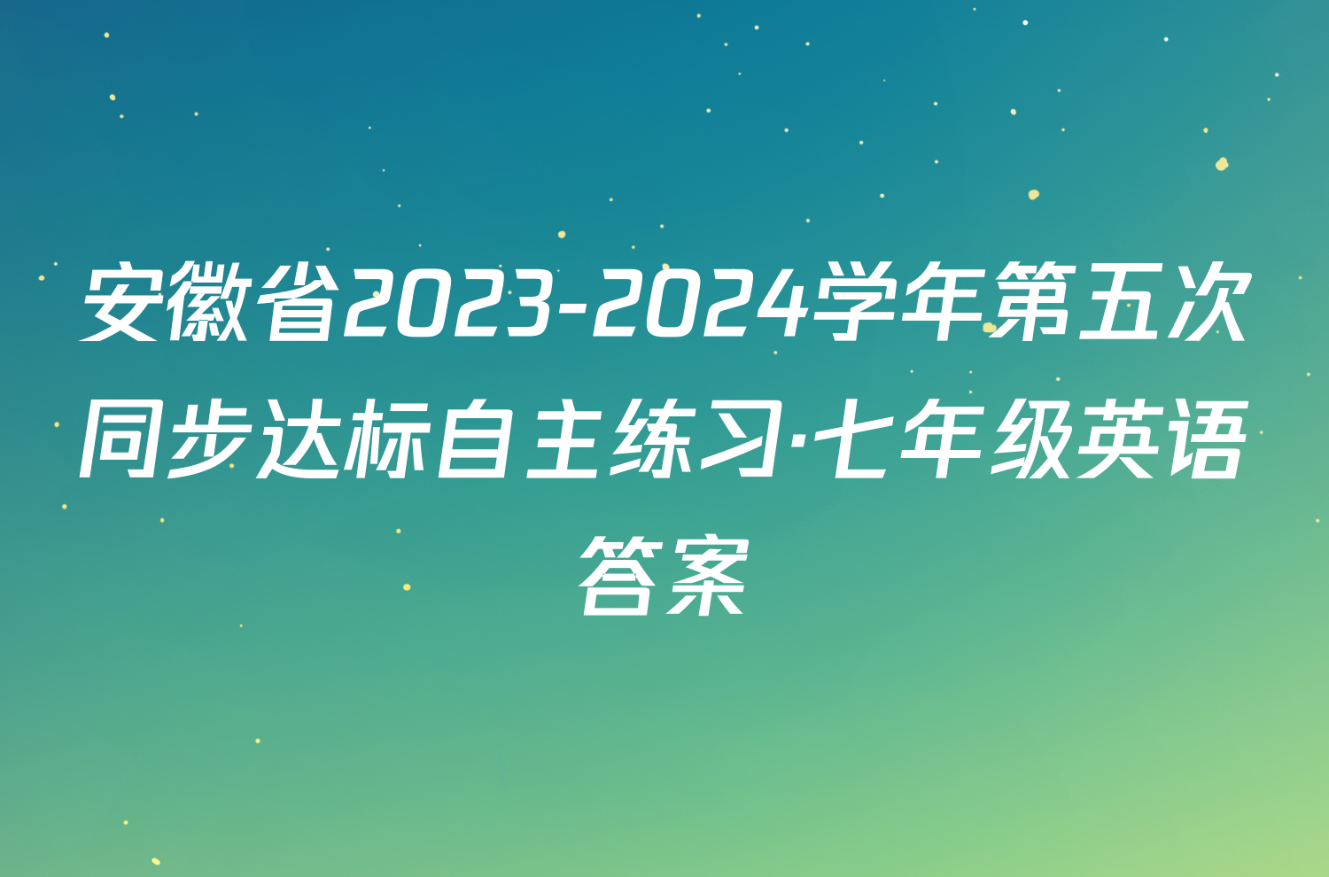 安徽省2023-2024学年第五次同步达标自主练习·七年级英语答案